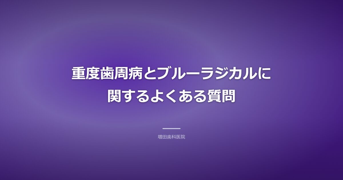 重度歯周病とブルーラジカルのよくある質問のイメージ